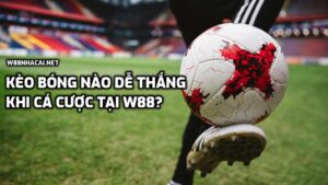 Kèo bóng nào dễ thắng nhất khi cá cược tại W88?