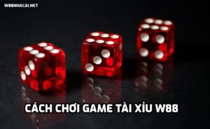 Chi tiết thông tin cách chơi game Tài Xỉu W88 cần biết