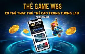 Liệu thẻ game W88 có thể thay thế thẻ cào trong tương lai?