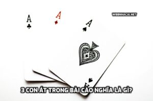 3 con Át trong bài Cào nghĩa là gì? Cách chơi bài Cào khi có 3 lá Át