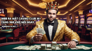 W88 ra mắt Casino Club W+, tặng 368 VNĐ mỗi ngày