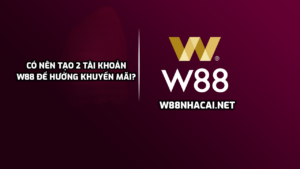 Có nên tạo 2 tài khoản W88 để hưởng khuyến mãi không?