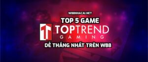 Top 5 game thuộc ToptrendGaming dễ thắng nhất trên W88