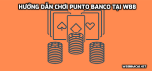 Punto Banco là gì? Hướng dẫn chơi Punto Banco tại W88