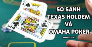 So sánh game Texas Holdem và Omaha Poker