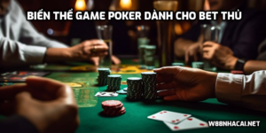 Biến Thể Game Poker Dành Cho Bet Thủ