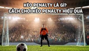 Cách chơi kèo penalty hiệu quả