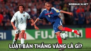 Luật bàn thắng vàng là gì?