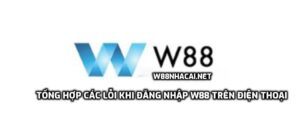 Các lỗi khi đăng nhập W88 trên điện thoại