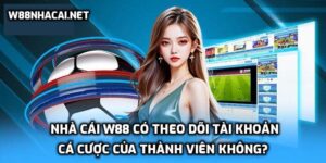 Nhà cái W88 có theo dõi tài khoản cá cược